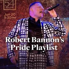 ROBERT BANNON'S PRIDE PLAYLIST Will Come to 54 Below