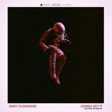 Andy Clockwise Returns To Form with New Single 'Gonna Get It (Just What We Deserve)'