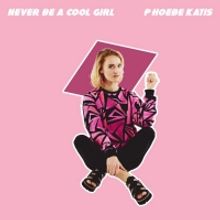 Phoebe Katis Releases 'Never Be A Cool Girl'