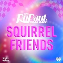 World of Wonder Announce 'Squirrel Friends: The Official RUPAUL'S DRAG RACE Podcast' 