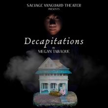 Salvage Vanguard Theater Presents The World Premiere Of DECAPITATIONS By Megan Tabaqu