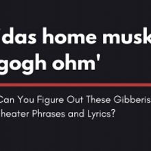 Can You Figure Out These Gibberish Theater Phrases and Lyrics?