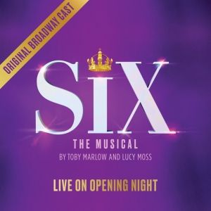 SIX: LIVE ON OPENING NIGHT Album Will Be Released on CD Next Month