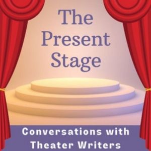 Listen: THE PRESENT STAGE: CONVERSATIONS WITH THEATER WRITERS Podcast Launches