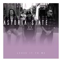 Astoria State Delivers Hard-Driving New Track 'Leave It To Me'