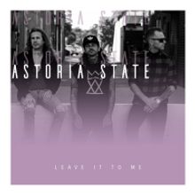 Astoria State Delivers Hard-Driving New Track 'Leave It To Me'