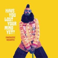 Fantastic Negrito Announces New Album HAVE YOU LOST YOUR MIND YET?