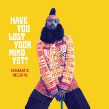 Fantastic Negrito Announces New Album HAVE YOU LOST YOUR MIND YET?