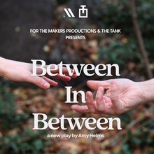 BETWEEN IN BETWEEN World Premere To Be Presented at The Tank