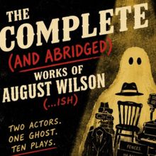 THE COMPLETE (AND ABRIDGED-ISH) WORKS OF AUGUST WILSON to Open at Philadelphia Fringe