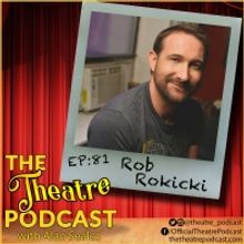 Podcast Exclusive: The Theatre Podcast With Alan Seales Chats With Rob Rokicki
