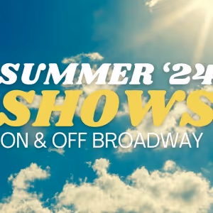 Summer 2024 NYC Theatre Guide: Broadway, Off-Broadway & Outdoors