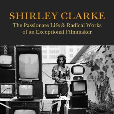New Biography SHIRLEY CLARKE Details Filmmaker's Life and Radical Work