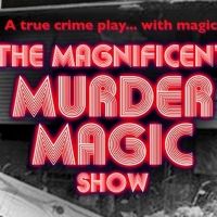 THE MAGNIFICENT MURDER MAGIC SHOW: A True Crime Play With Magic Comes To The Tank…
