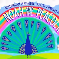 Nottingham Playhouse's Live Zoom Family Show NOAH AND THE PEACOCK Returns By Popular…