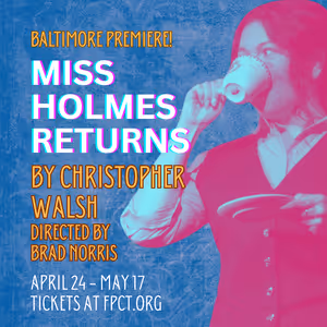 Baltimore Premiere of MISS HOLMES RETURNS to be Presented at Fells Point Corner Theatre