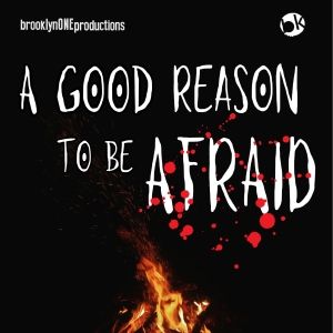 A GOOD REASON TO BE AFRAID World Premiere Comes to Brooklyn