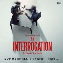EDINBURGH 2023: Review: AN INTERROGATION, Summerhall