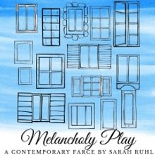 The Ritz Theatre Company to Present MELANCHOLY PLAY: A CONTEMPORARY FARCE