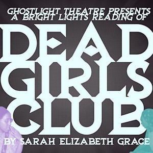 DEAD GIRLS CLUB Reading Comes to Ghost Light Theatre Company