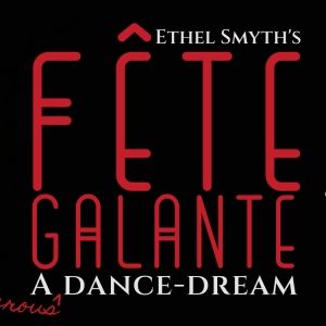 Lyric Opera of Orange County To Present Ethel Smyth's FETE GALANTE On 100th…