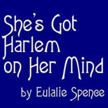 SHE'S GOT HARLEM ON HER MIND, 3 One-Acts by Eulalie Spence, to be Presented at Metrop