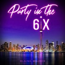 Blaine Walker Releases New Anthem In 'Party In The 6ix'