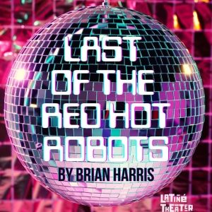 Latiné Theater Lab to Present World Premiere Of Sci-Fi Comedy LAST OF THE RED HOT ROBOTS