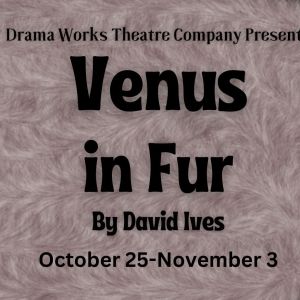 Drama Works Theatre Company To Present VENUS IN FUR