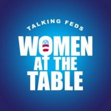 TALKING FEDS Launches WOMEN AT THE TABLE Series