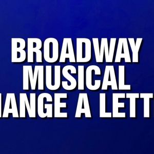 Video: 'Broadway Musical Change A Letter' Category Featured on JEOPARDY! MASTERS