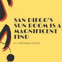 Student Blog: San Diego's Sun Room is a Magnificent Find