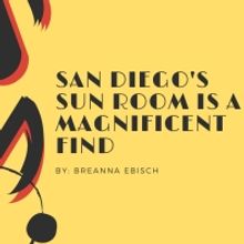 Student Blog: San Diego's Sun Room is a Magnificent Find