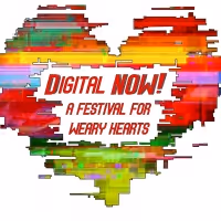 DIGITAL NOW! A FESTIVAL FOR WEARY HEARTS Begins February 10
