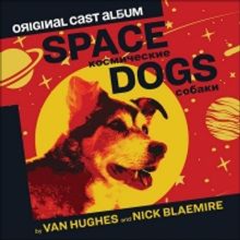 SPACE DOGS Original Cast Album to be Released January 2022