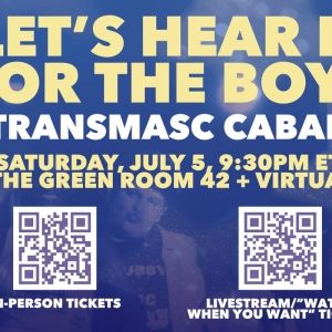 LET'S HEAR IT FOR THE BOYS: A TRANSMASC CABARET Returns To TGR42 July 5 By Popular Demand