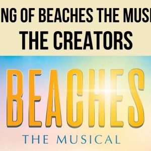 Video: Creative Team of BEACHES THE MUSICAL On Bringing The Beloved Film To The Stage