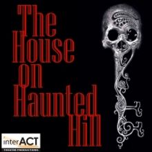 InterACT Theatre Productions Presents World Premiere Of THE HOUSE ON HAUNTED HILL