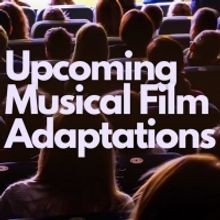 An Always Up-to-Date Schedule of Musical Film Adaptations!