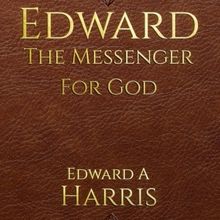 Edward Alfred Harris Releases New Book EDWARD MESSENGER FOR GOD