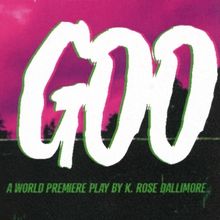 THE GOO By K. Rose Dallimore to be Presented at New Relic Theatre