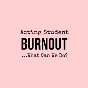 Student Blog: Acting Student Burnout... What Can We Do?