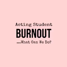Student Blog: Acting Student Burnout... What Can We Do?