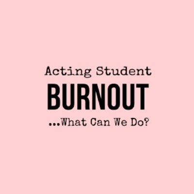 Student Blog: Acting Student Burnout... What Can We Do?