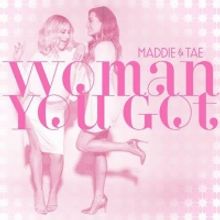 Maddie & Tae's 'Woman You Got' Out Now