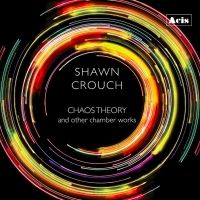 Shawn Crouch Releases New Album CHAOS THEORY AND OTHER CHAMBER WORKS Interview