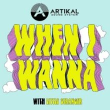 Artikal Sound System Drops New Single 'When I Wanna' with Little Stranger