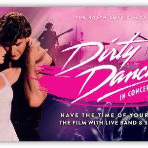 DIRTY DANCING IN CONCERT Comes to the Aronoff Center