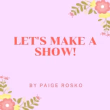 Student Blog: Let's Make A Show!