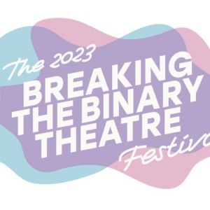 Breaking the Binary Theatre Unveils 2023 Lineup for BREAKING THE BINARY THEATRE…